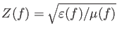 $ Z(f) = \sqrt{ \varepsilon(f) / \mu(f) } $