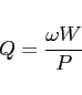 \begin{displaymath}
Q = \frac{\omega W}{P}
\end{displaymath}