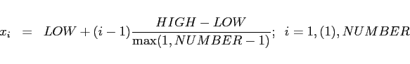 \begin{eqnarray*}
x_i &=& LOW+(i-1) \frac{HIGH-LOW}{\max(1,NUMBER-1)}
;\; \; i= 1, (1), NUMBER
\end{eqnarray*}