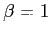 $\beta=1$