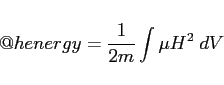 \begin{displaymath}
@henergy = \frac{1}{2m} \int \mu H^2 \; dV
\end{displaymath}