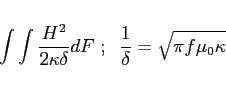 \begin{displaymath}
\int \int \frac{H^2}{2 \kappa \delta} dF \; ; \; \;
\frac{1}{\delta} = \sqrt{ \pi f \mu _0 \kappa }
\end{displaymath}