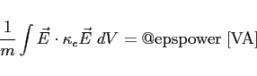\begin{displaymath}
\frac{1}{m} \int \vec{E} \cdot \kappa_e \vec{E} \; dV = {\rm @epspower \; [VA]}
\end{displaymath}
