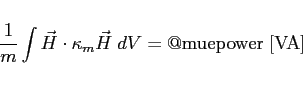 \begin{displaymath}
\frac{1}{m} \int \vec{H} \cdot \kappa_m \vec{H} \; dV = {\rm @muepower \; [VA]}
\end{displaymath}