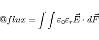\begin{displaymath}
@flux = \int \int \varepsilon_0 \varepsilon_r \vec{E} \cdot d\vec{F}
\end{displaymath}